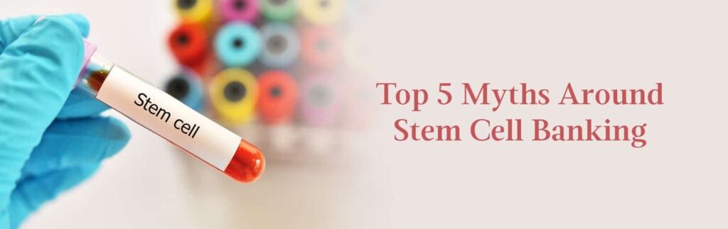 Busting Top 5 Myths Around Stem Cell Banking